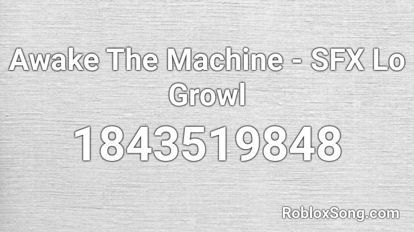 Awake The Machine - SFX Lo Growl Roblox ID