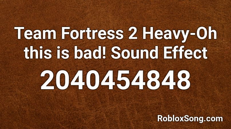 Team Fortress 2 Heavy-Oh this is bad! Sound Effect Roblox ID