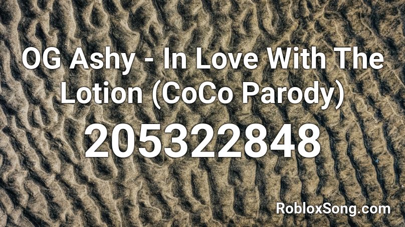 OG Ashy - In Love With The Lotion (CoCo Parody) Roblox ID
