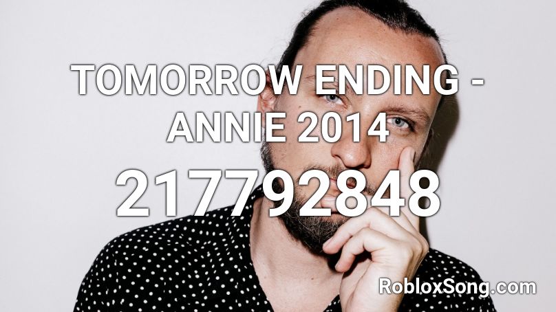 TOMORROW ENDING - ANNIE 2014 Roblox ID