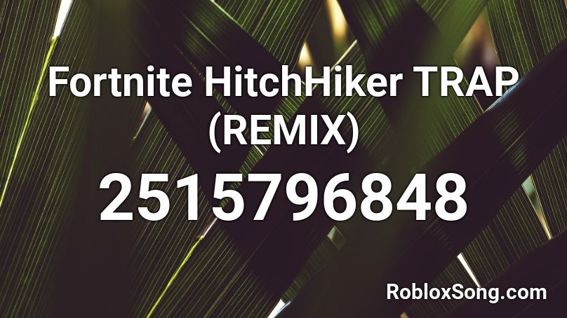 Fortnite HitchHiker TRAP (REMIX) Roblox ID