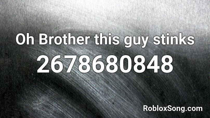 Oh Brother this guy stinks Roblox ID