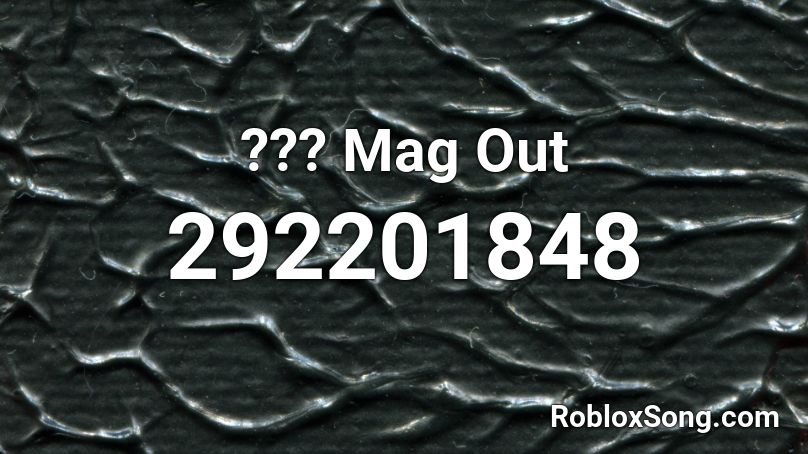 ??? Mag Out Roblox ID