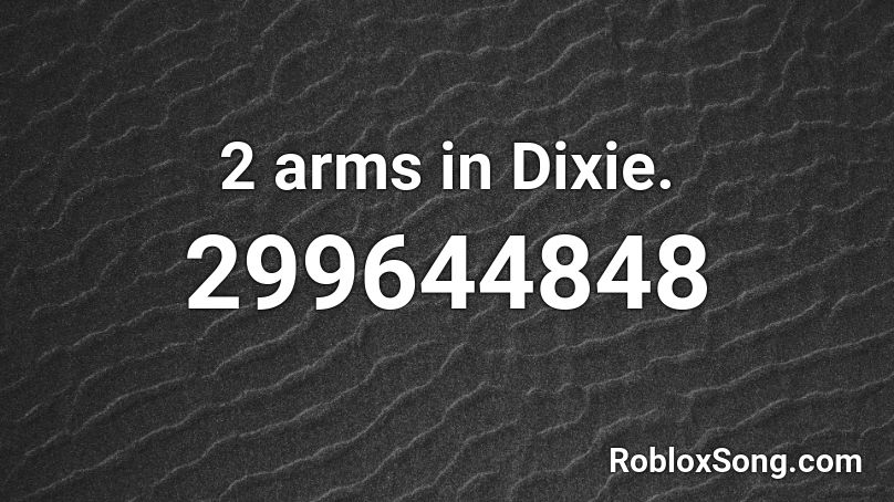 2 arms in Dixie. Roblox ID