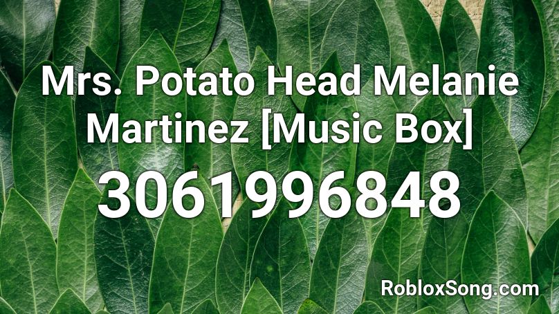 Mrs Potato Head Melanie Martinez Music Box Roblox Id Roblox Music Codes - roblox code id potatoe song