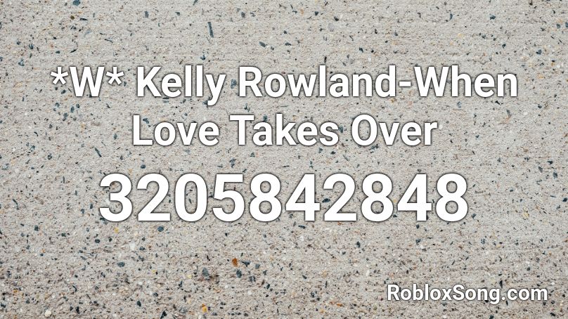 *W* Kelly Rowland-When Love Takes Over Roblox ID