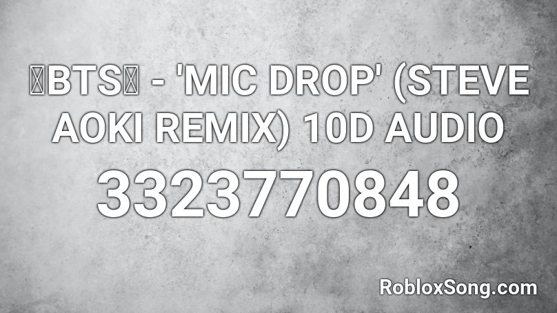 💙BTS💙 - 'MIC DROP' (STEVE AOKI REMIX) 10D AUDIO Roblox ID