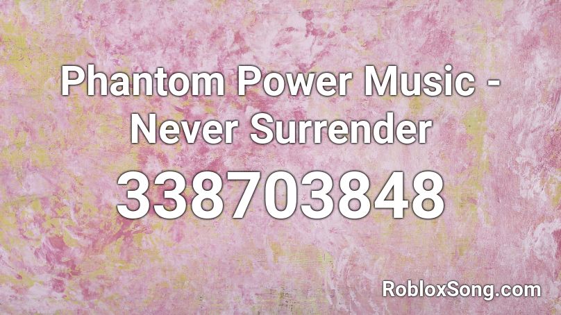 Phantom Power Music - Never Surrender Roblox ID