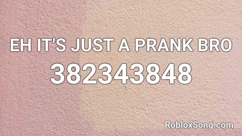 Eh It S Just A Prank Bro Roblox Id Roblox Music Codes - it's just a prank bro roblox id