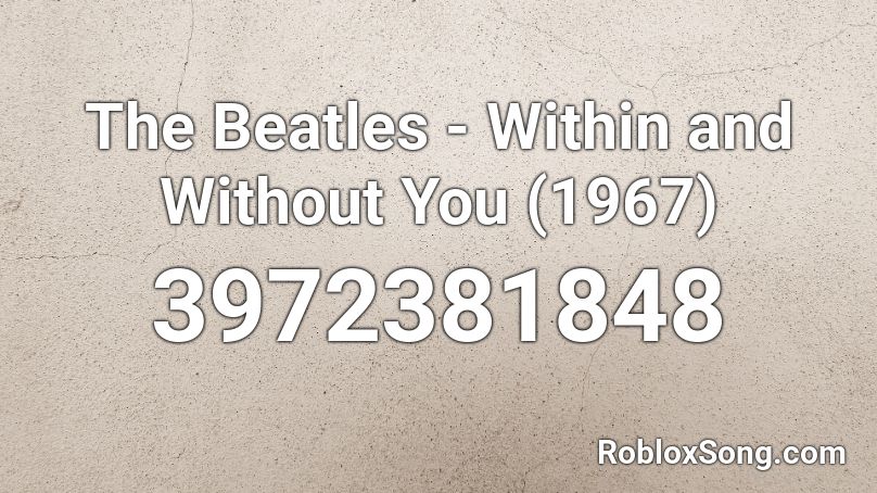 The Beatles - Within and Without You (1967) Roblox ID