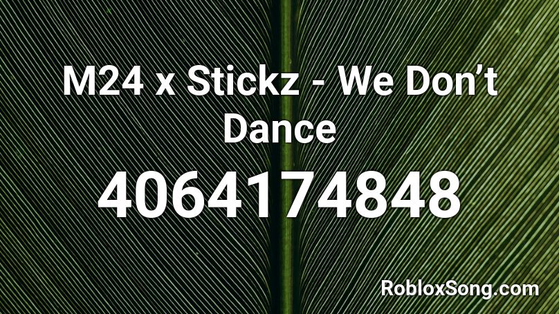 M24 X Stickz We Don T Dance Roblox Id Roblox Music Codes - let me take you dancing roblox id code