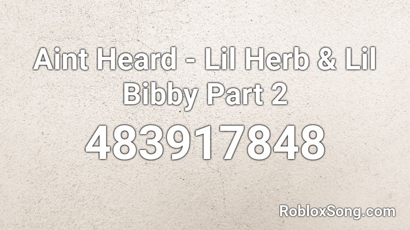 Aint Heard - Lil Herb & Lil Bibby Part 2 Roblox ID
