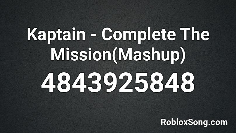 Kaptain - Complete The Mission(Mashup) Roblox ID