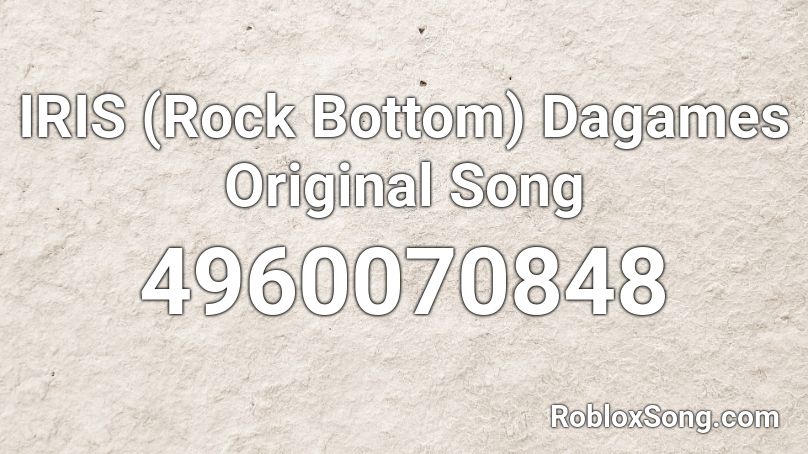 IRIS (Rock Bottom) Dagames Original Song Roblox ID