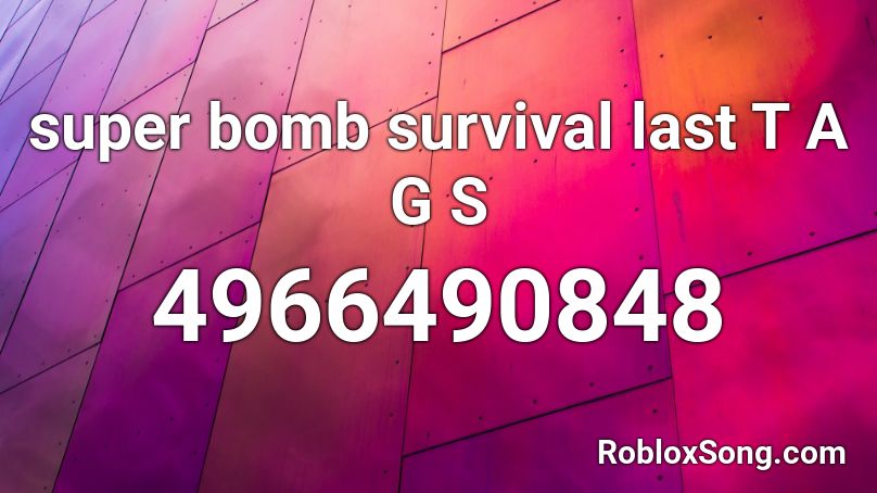 super bomb survival last T A G S  Roblox ID