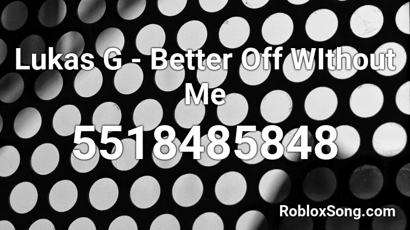 Lukas G - Better Off WIthout Me Roblox ID