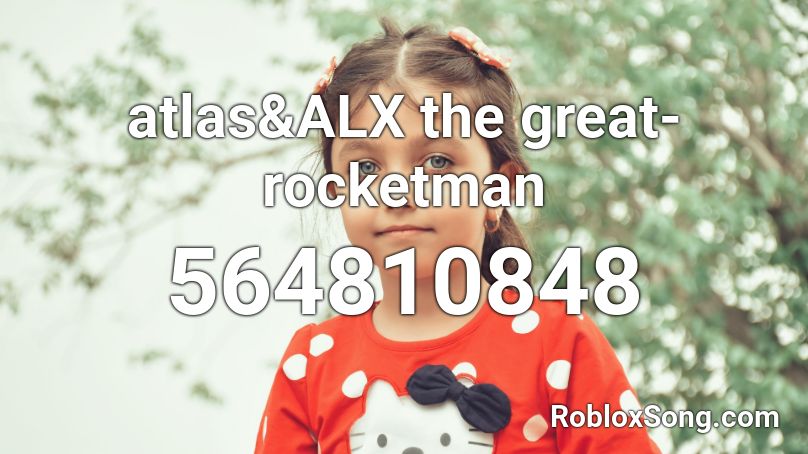 atlas&ALX the great-rocketman Roblox ID