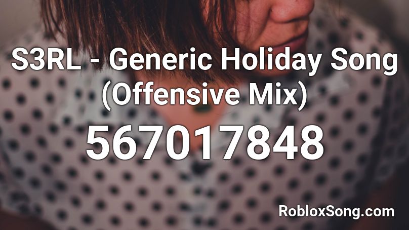 S3RL - Generic Holiday Song (Offensive Mix) Roblox ID