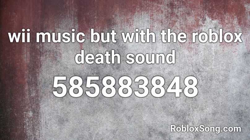 Wii Music But With The Roblox Death Sound Roblox Id - wii song earrape roblox id
