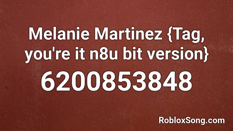 Melanie Martinez {Tag, you're it n8u bit version} Roblox ID