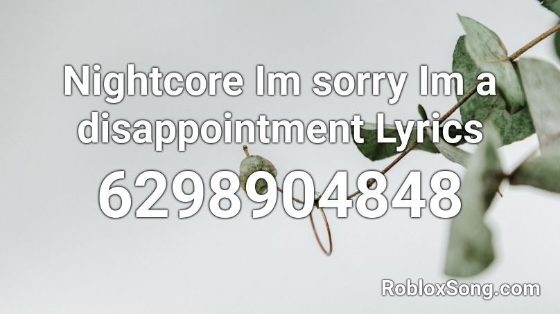 Nightcore  Im sorry Im a disappointment  Lyrics Roblox ID