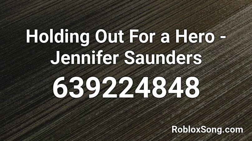 Holding Out For a Hero - Jennifer Saunders Roblox ID