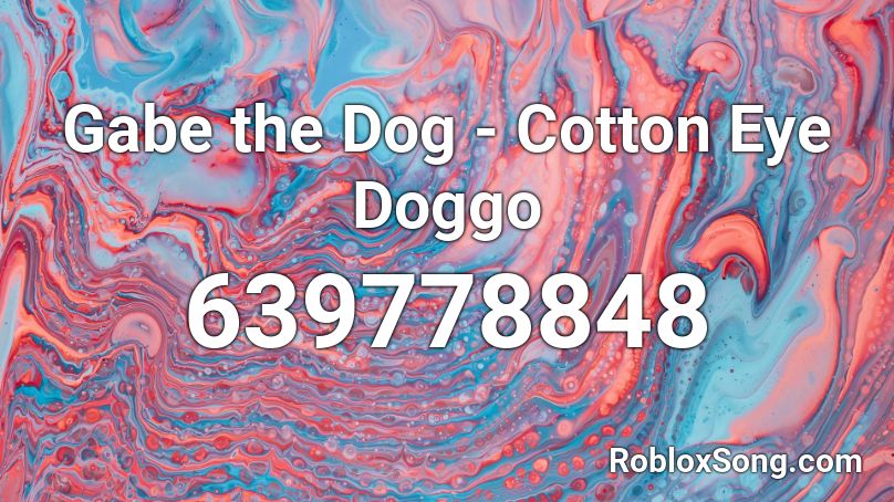 Gabe The Dog Cotton Eye Doggo Roblox Id Roblox Music Codes - gabe the dog bork roblox