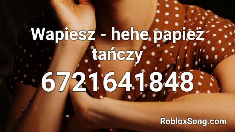 Wapiesz - hehe papież tańczy Roblox ID