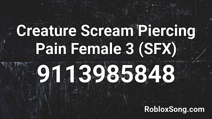 Creature Scream Piercing Pain Female 3 (SFX) Roblox ID