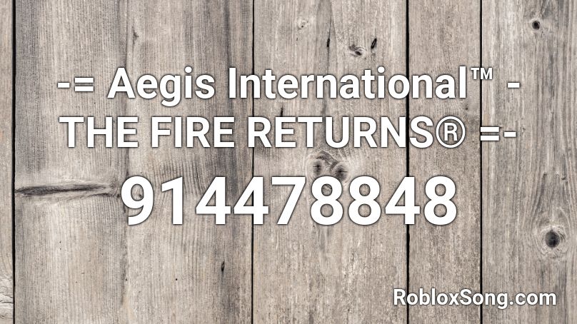 Aegis International The Fire Returns Roblox Id Roblox Music Codes - aegis roblox wiki