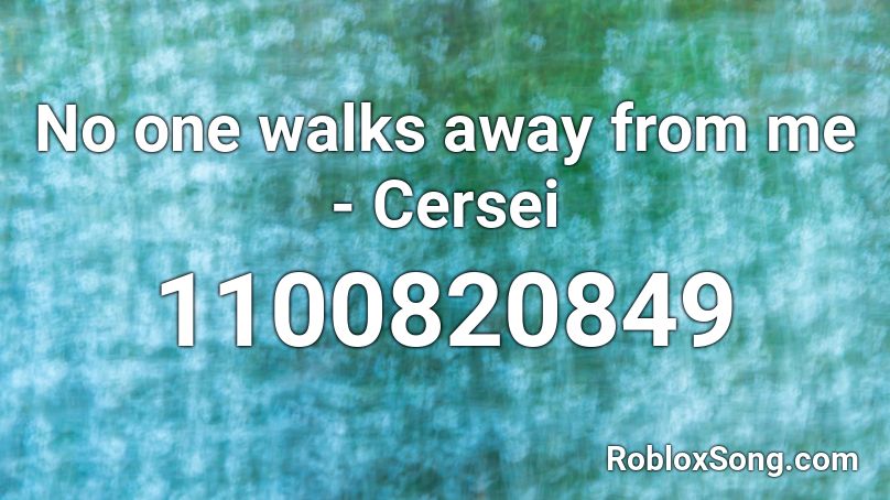 No one walks away from me - Cersei  Roblox ID