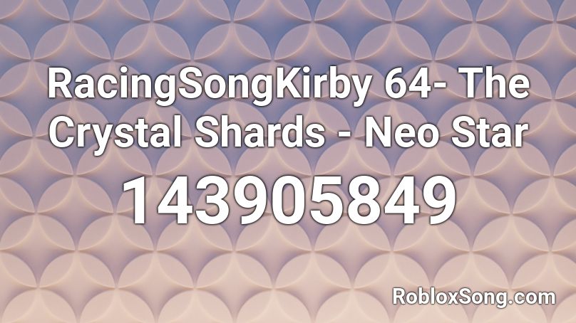 RacingSongKirby 64- The Crystal Shards - Neo Star  Roblox ID
