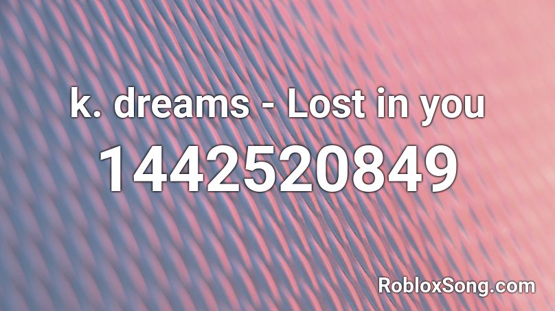 k. dreams - Lost in you  Roblox ID