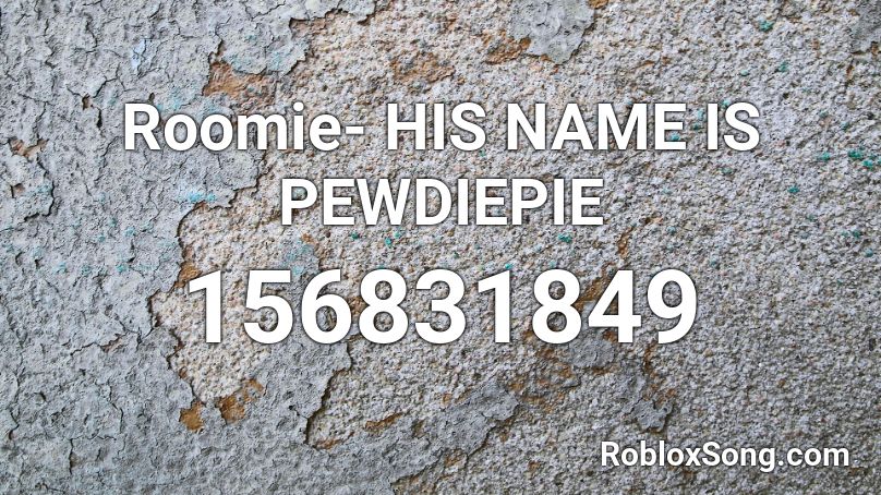 Roomie- HIS NAME IS PEWDIEPIE Roblox ID