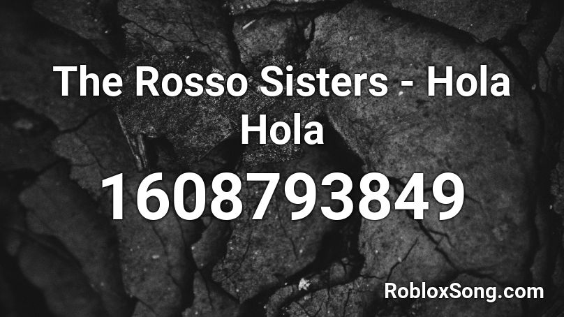 The Rosso Sisters - Hola Hola Roblox ID - Roblox music codes