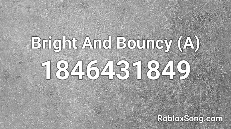 Bright And Bouncy (A) Roblox ID