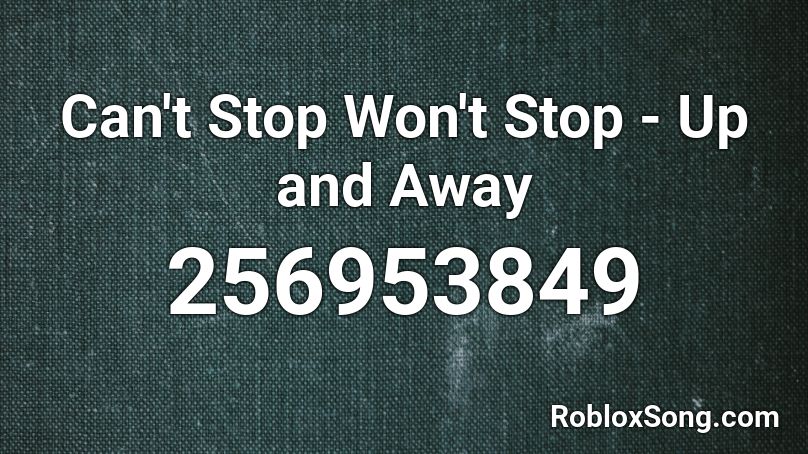 Can't Stop Won't Stop - Up and Away Roblox ID