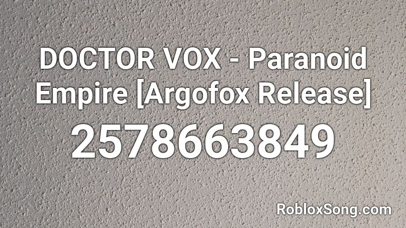 DOCTOR VOX - Paranoid Empire [Argofox Release] Roblox ID