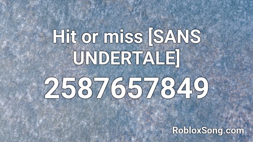 Hit Or Miss Sans Undertale Roblox Id Roblox Music Codes - roblox sound id for hit or miss
