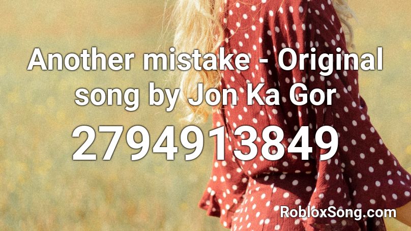 Another mistake - Original song by Jon Ka Gor Roblox ID