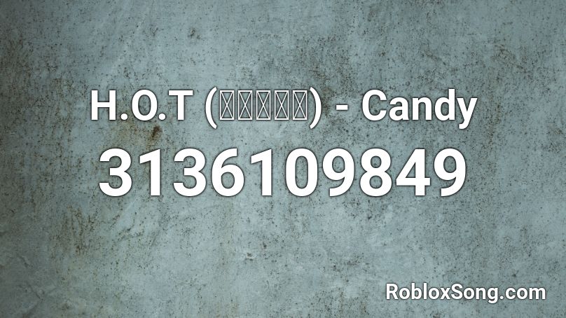 H.O.T (에이치오티) - Candy  Roblox ID