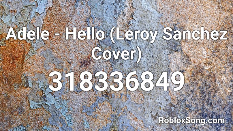 Adele - Hello (Leroy Sanchez Cover) Roblox ID
