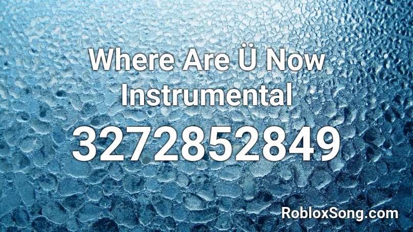 Where Are Ü Now Instrumental Roblox ID