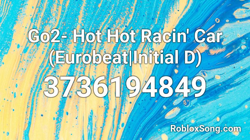 Go2- Hot Hot Racin' Car (Eurobeat|Initial D) Roblox ID