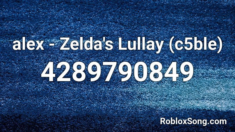 alex - Zelda's Lullay (c5ble) Roblox ID