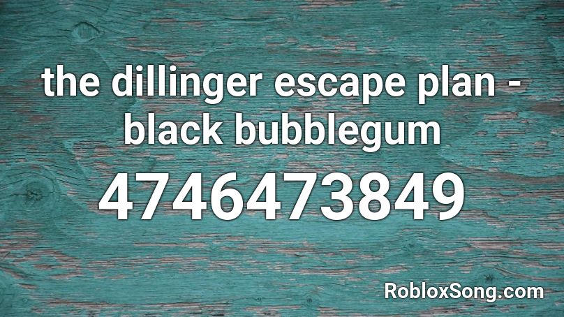 the dillinger escape plan - black bubblegum Roblox ID