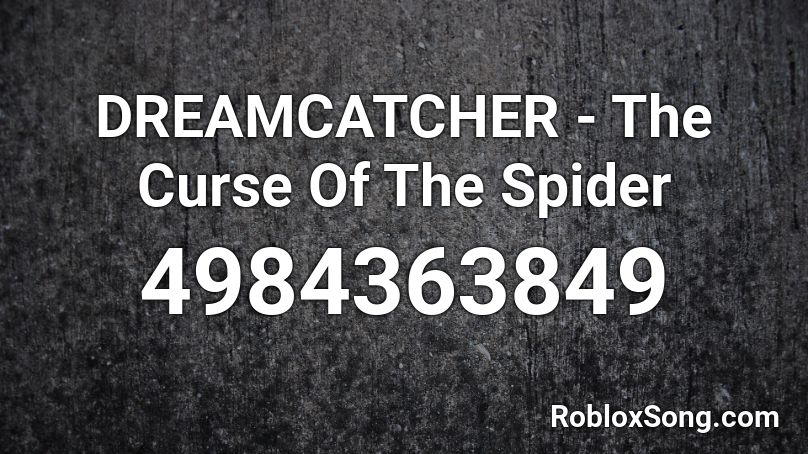 DREAMCATCHER - The Curse Of The Spider Roblox ID