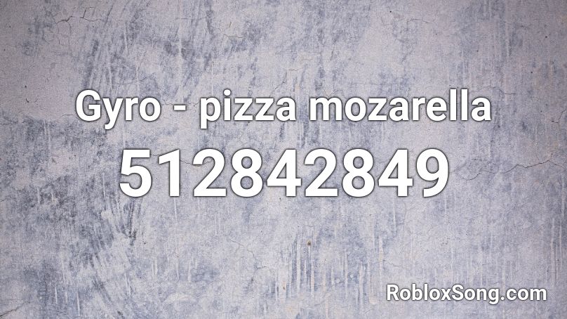 Gyro - pizza mozarella Roblox ID - Roblox music codes