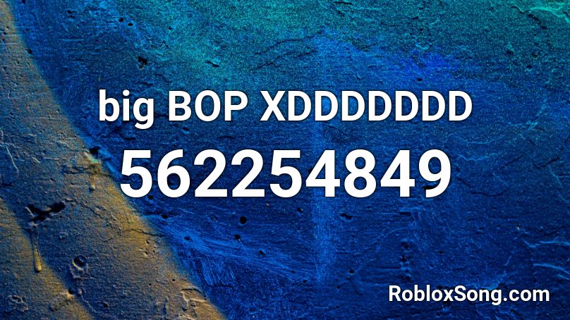 Big Bop Xddddddd Roblox Id Roblox Music Codes - big join roblox music id