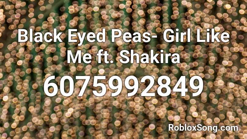 Black Eyed Peas- Girl Like Me ft. Shakira Roblox ID